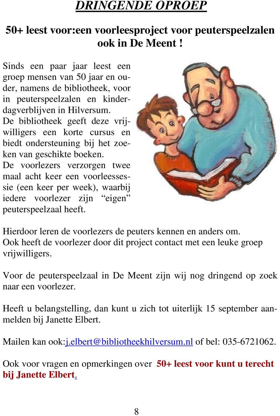 De bibliotheek geeft deze vrijwilligers een korte cursus en biedt ondersteuning bij het zoeken van geschikte boeken.