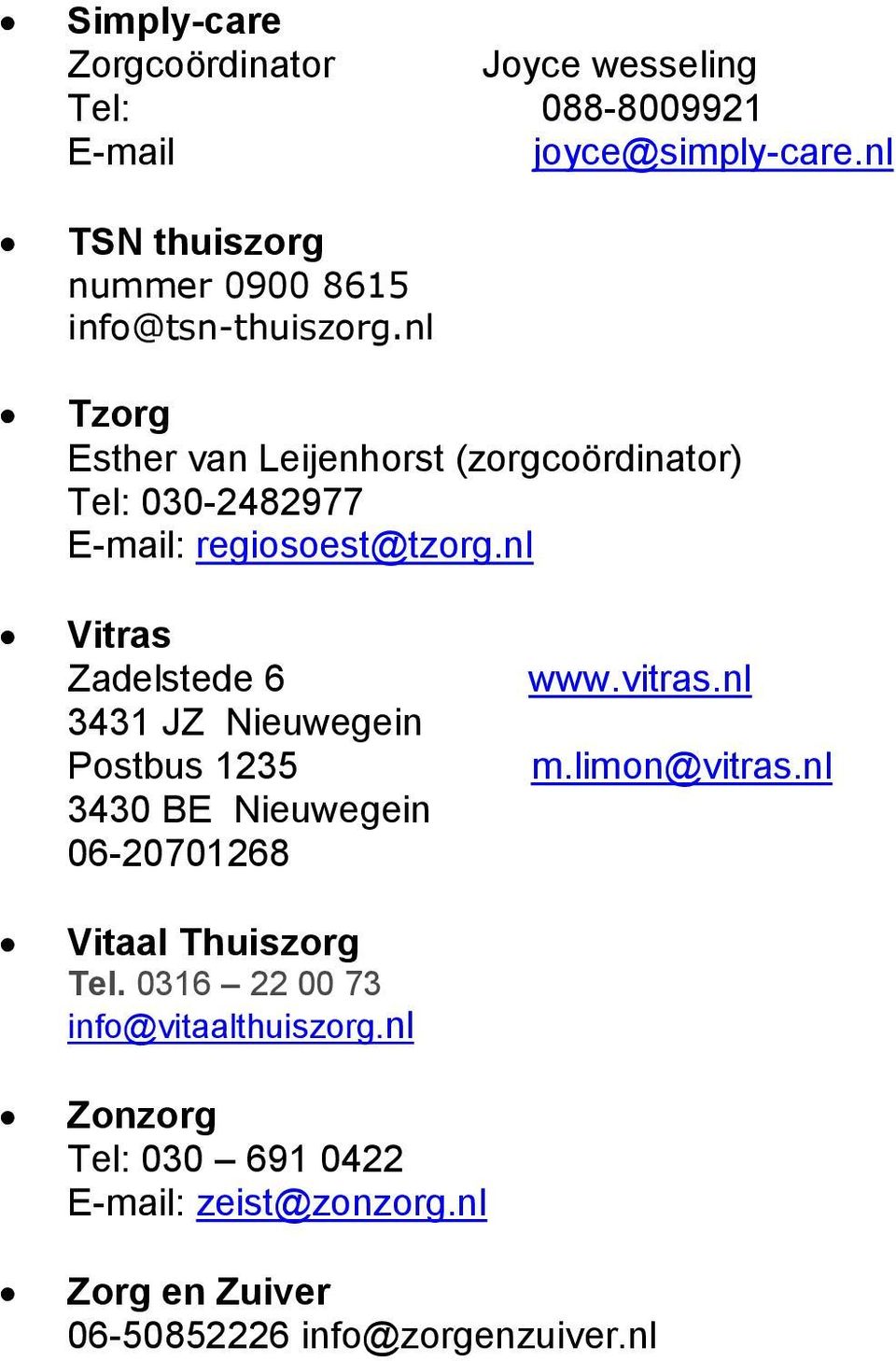 nl Tzorg Esther van Leijenhorst (zorgcoördinator) Tel: 030-2482977 E-mail: regiosoest@tzorg.