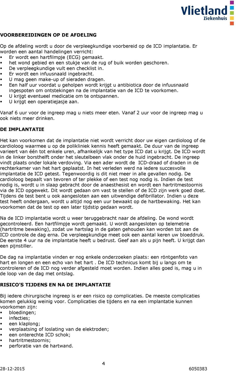 Een half uur voordat u geholpen wordt krijgt u antibiotica door de infuusnaald ingespoten om ontstekingen na de implantatie van de ICD te voorkomen. U krijgt eventueel medicatie om te ontspannen.