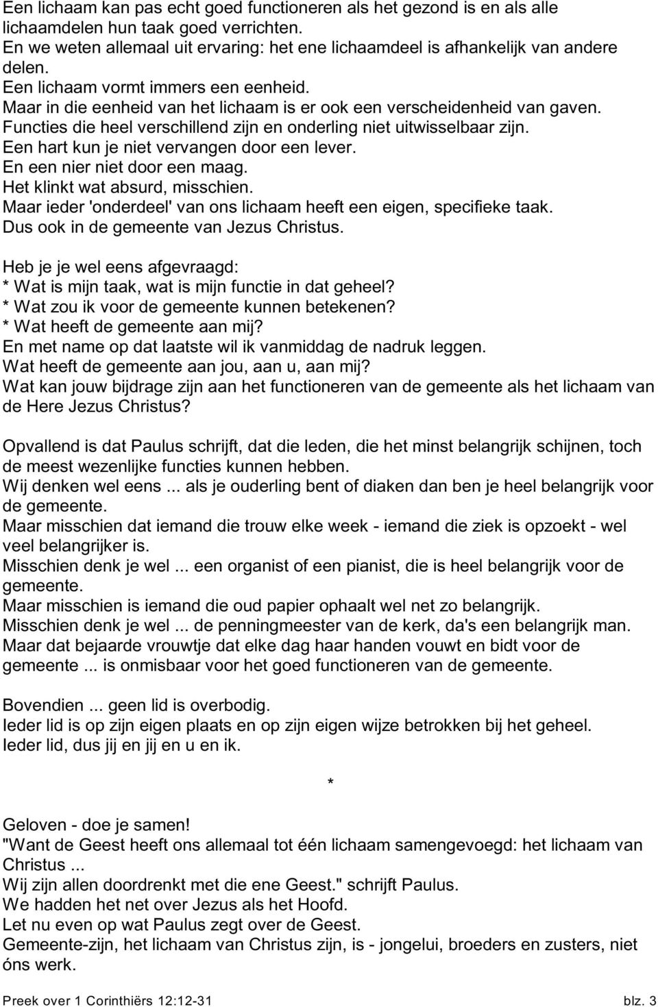 Een hart kun je niet vervangen door een lever. En een nier niet door een maag. Het klinkt wat absurd, misschien. Maar ieder 'onderdeel' van ons lichaam heeft een eigen, specifieke taak.