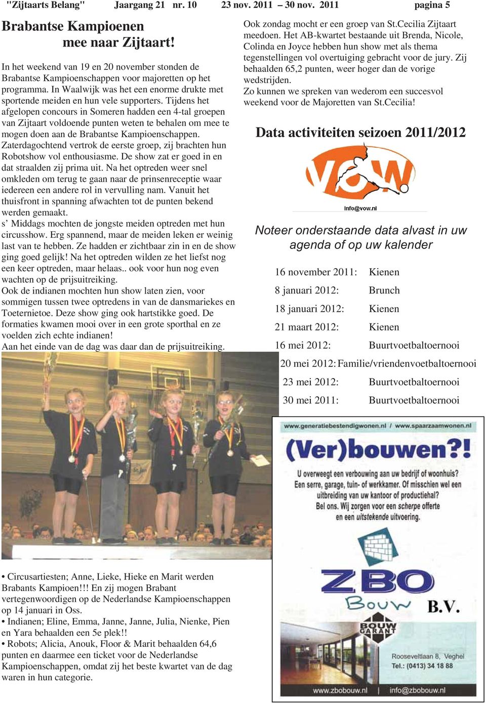 Tijdens het afgelopen concours in Someren hadden een 4-tal groepen van Zijtaart voldoende punten weten te behalen om mee te mogen doen aan de Brabantse Kampioenschappen.
