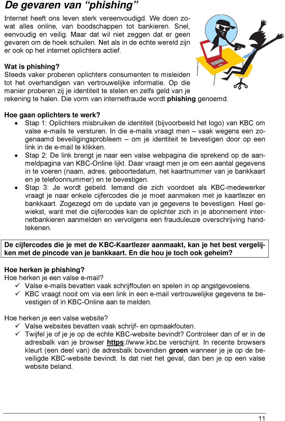 Steeds vaker proberen oplichters consumenten te misleiden tot het overhandigen van vertrouwelijke informatie. Op die manier proberen zij je identiteit te stelen en zelfs geld van je rekening te halen.