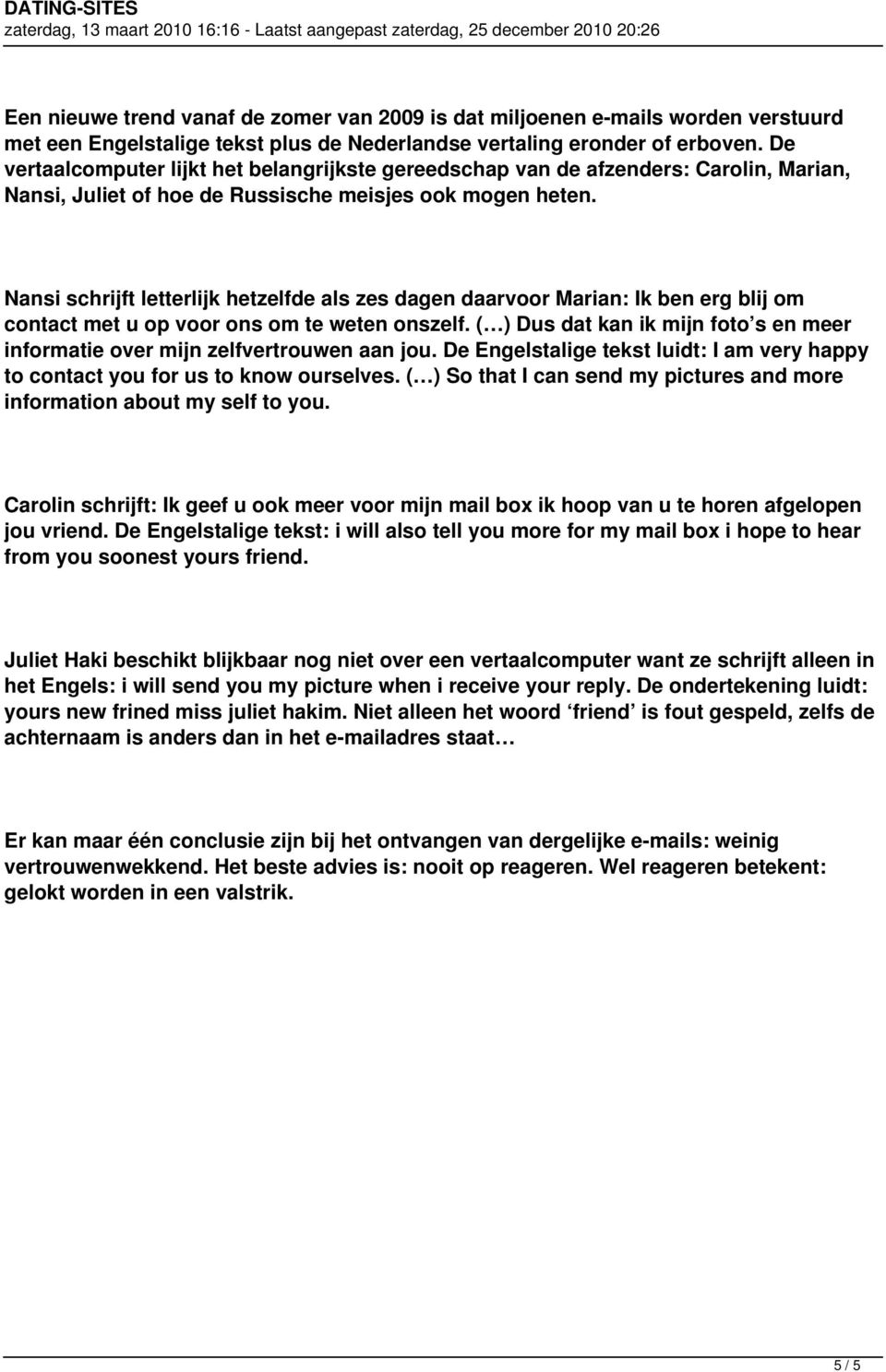 Nansi schrijft letterlijk hetzelfde als zes dagen daarvoor Marian: Ik ben erg blij om contact met u op voor ons om te weten onszelf.