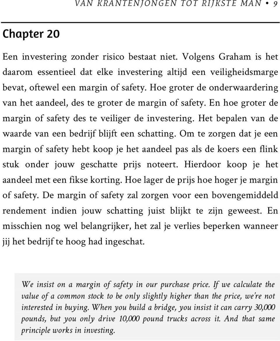 Hoe groter de onderwaardering van het aandeel, des te groter de margin of safety. En hoe groter de margin of safety des te veiliger de investering.