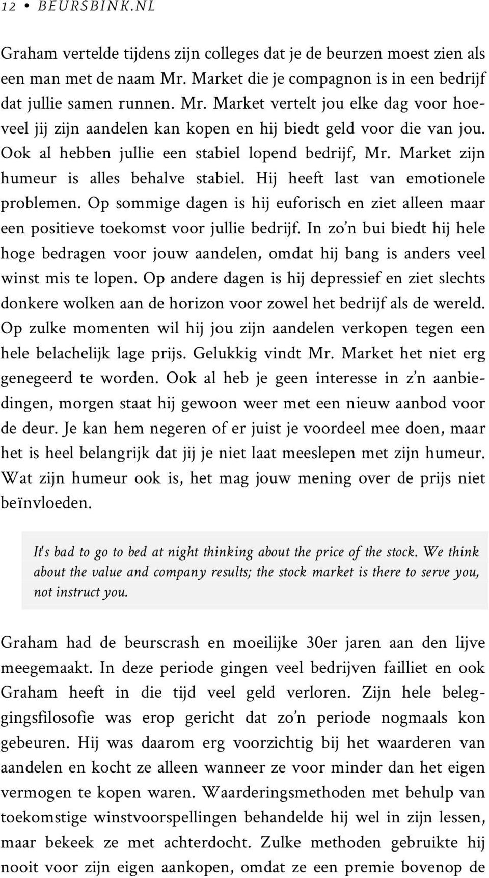 Ook al hebben jullie een stabiel lopend bedrijf, Mr. Market zijn humeur is alles behalve stabiel. Hij heeft last van emotionele problemen.