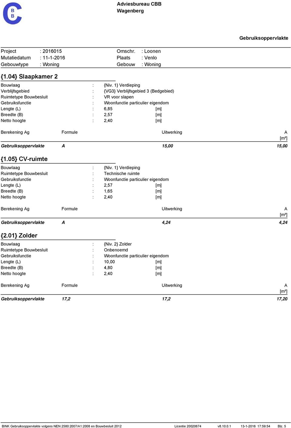 [m] Netto hoogte : 2,40 [m] Berekening Ag Formule Uitwerking A [m²] Gebruiksoppervlakte A 15,00 15,00 {1.05} CV-ruimte Bouwlaag : {Niv.