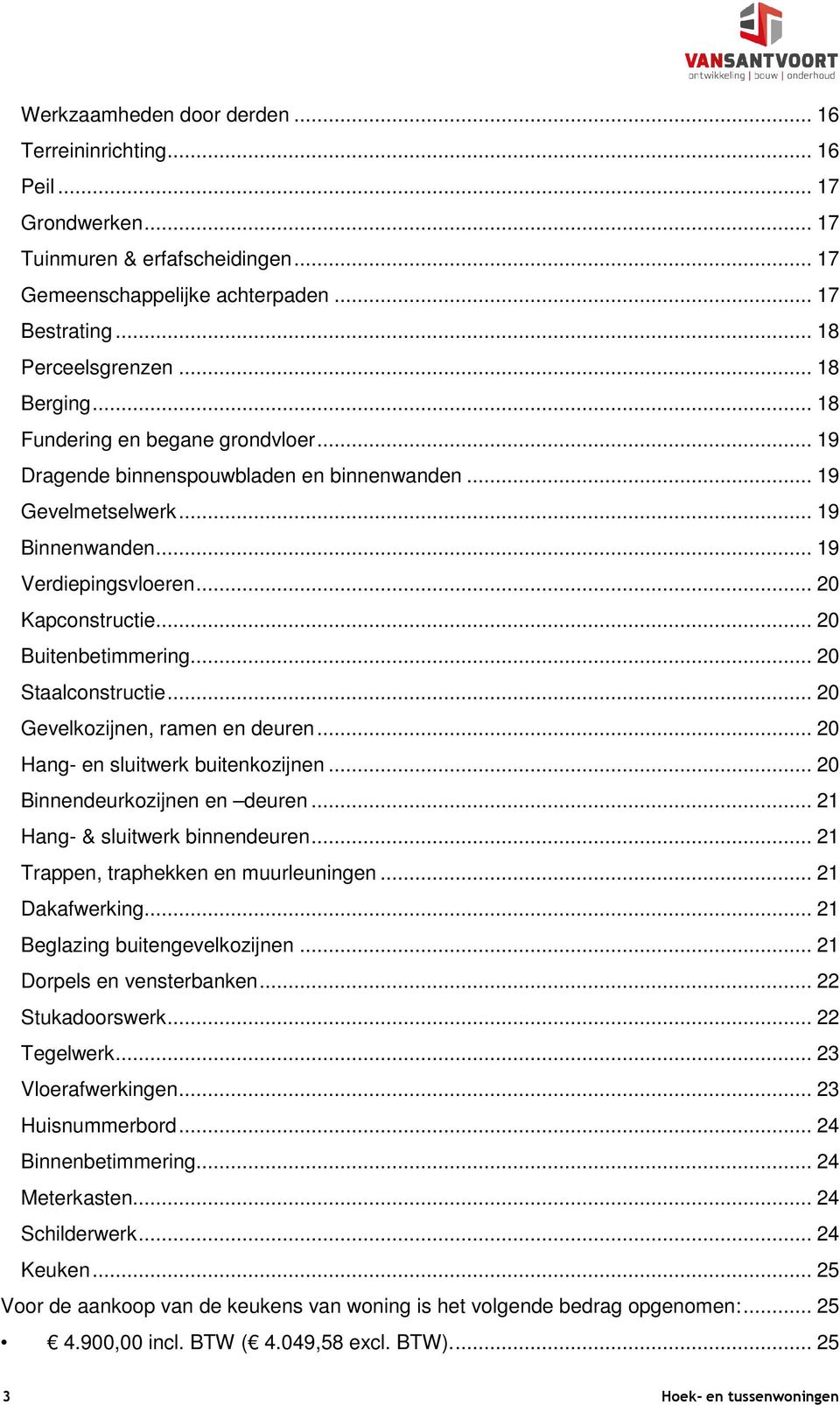 .. 20 Buitenbetimmering... 20 Staalconstructie... 20 Gevelkozijnen, ramen en deuren... 20 Hang- en sluitwerk buitenkozijnen... 20 Binnendeurkozijnen en deuren... 21 Hang- & sluitwerk binnendeuren.