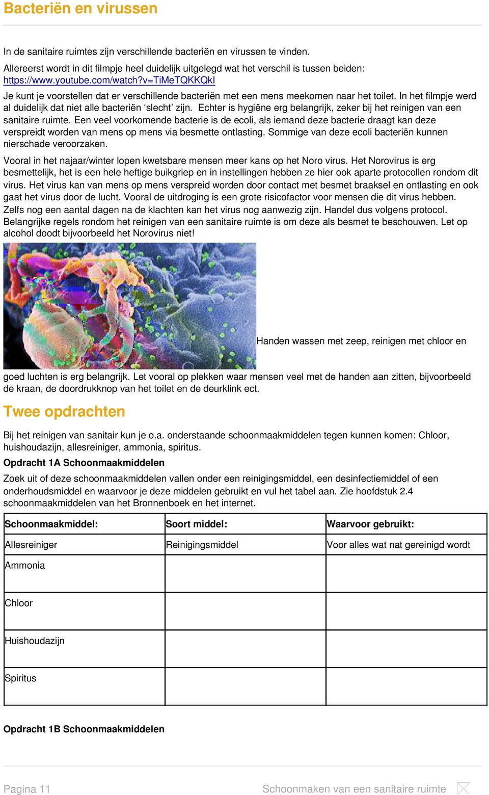 v=timetqkkqki Je kunt je voorstellen dat er verschillende bacteriën met een mens meekomen naar het toilet. In het filmpje werd al duidelijk dat niet alle bacteriën slecht zijn.