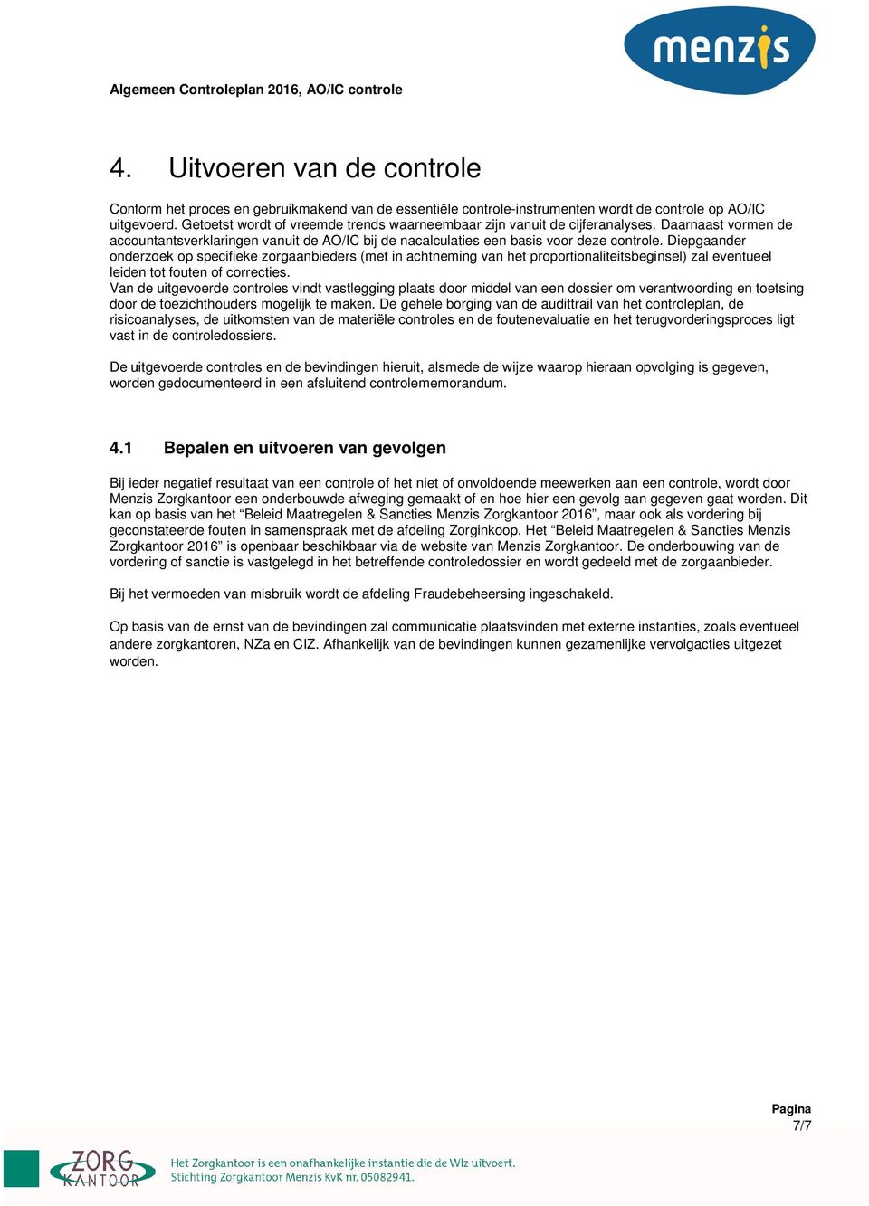 Diepgaander onderzoek op specifieke zorgaanbieders (met in achtneming van het proportionaliteitsbeginsel) zal eventueel leiden tot fouten of correcties.