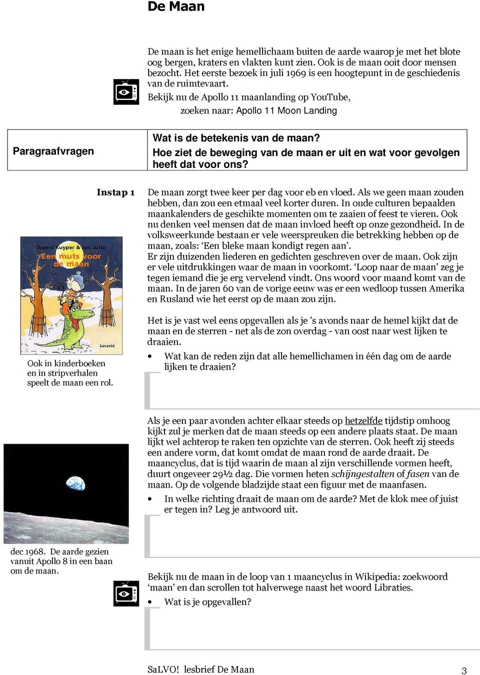 Bekijk nu de Apollo 11 maanlanding op YouTube, zoeken naar: Apollo 11 Moon Landing Paragraafvragen Wat is de betekenis van de maan?