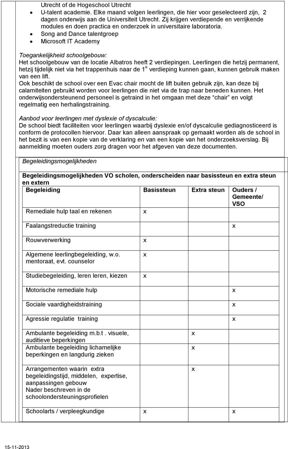 Song and Dance talentgroep Microsoft IT Academy Toegankelijkheid schoolgebouw: Het schoolgebouw van de locatie Albatros heeft 2 verdiepingen.