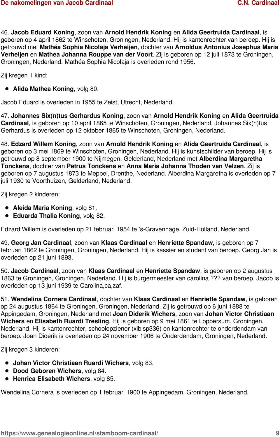 Zij is geboren op 12 juli 1873 te Groningen, Groningen, Nederland. Mathéa Sophia Nicolaja is overleden rond 1956. Alida Mathea Koning, volg 80.