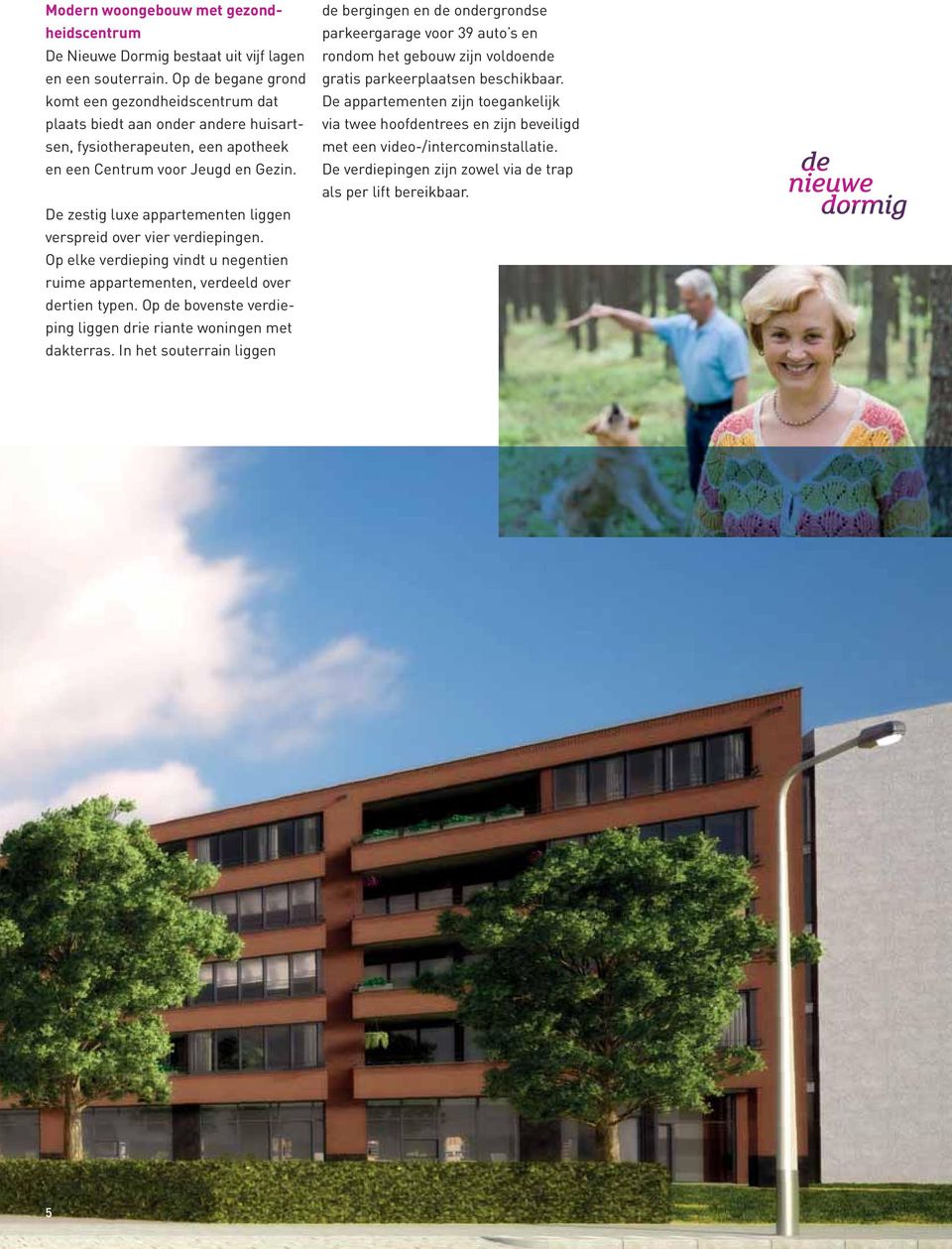 De zestig luxe appartementen liggen verspreid over vier verdiepingen. Op elke verdieping vindt u negentien ruime appartementen, verdeeld over dertien typen.