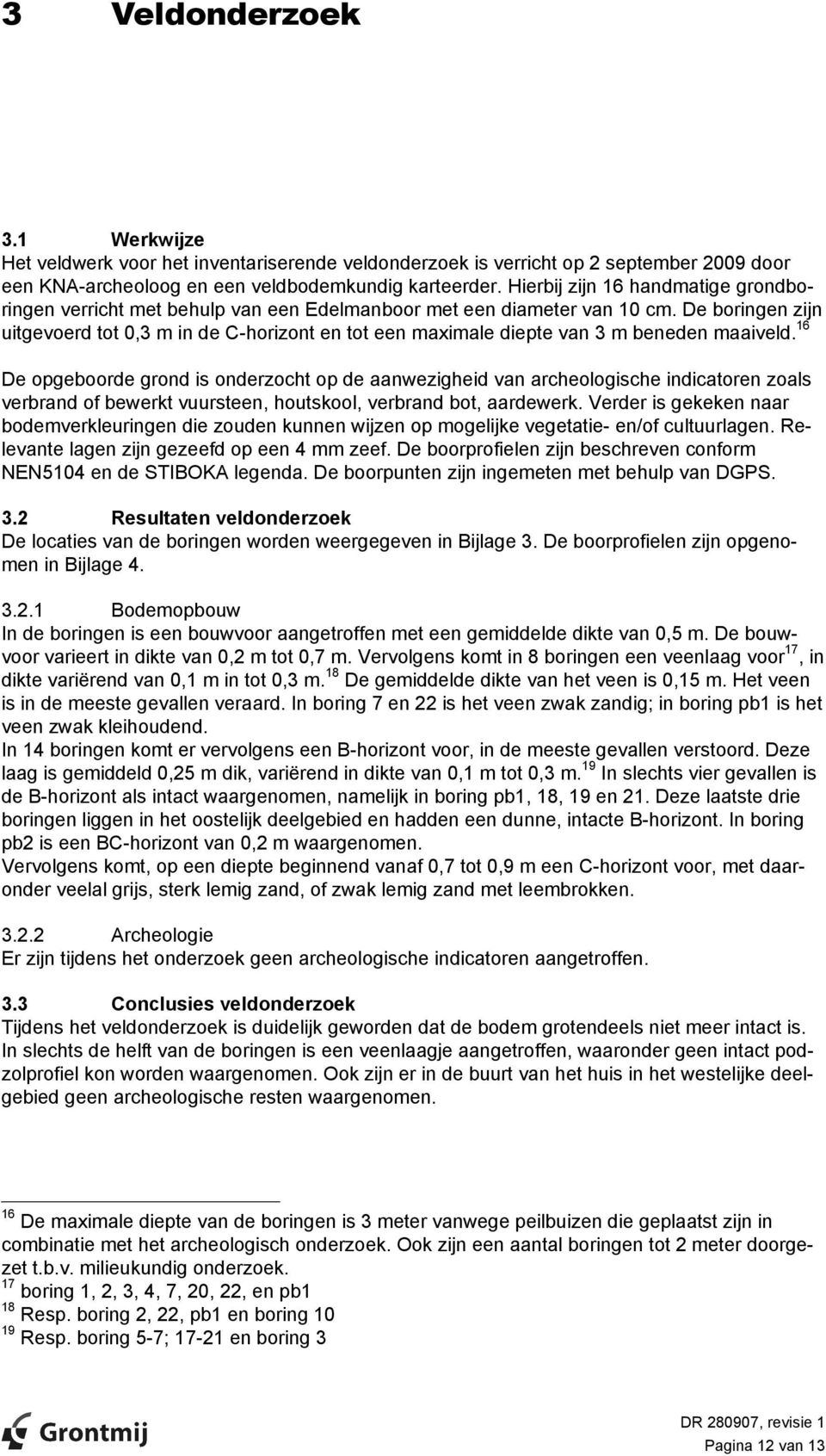 De boringen zijn uitgevoerd tot,3 m in de C-horizont en tot een maximale diepte van 3 m beneden maaiveld.