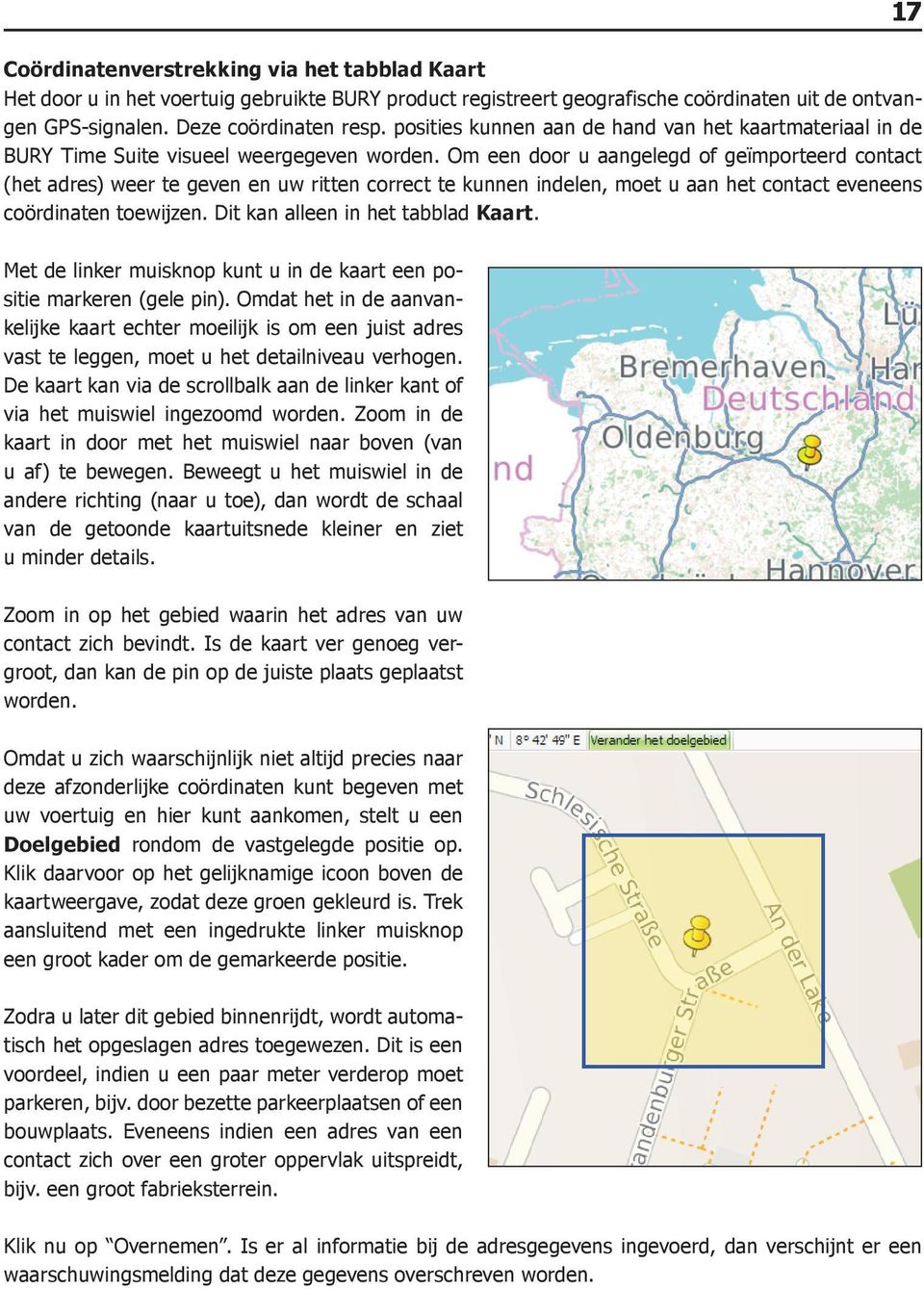 Om een door u aangelegd of geïmporteerd contact (het adres) weer te geven en uw ritten correct te kunnen indelen, moet u aan het contact eveneens coördinaten toewijzen.