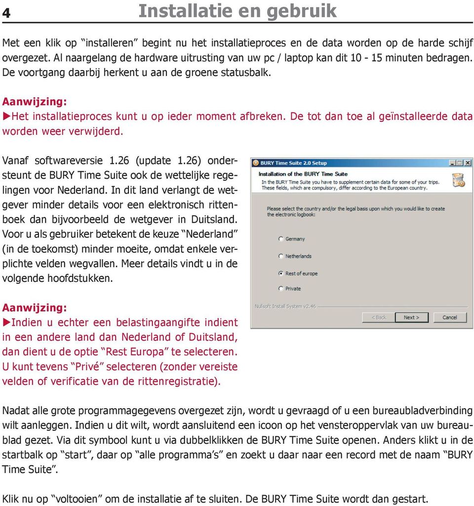 De tot dan toe al geïnstalleerde data worden weer verwijderd. Vanaf softwareversie 1.26 (update 1.26) ondersteunt de BURY Time Suite ook de wettelijke regelingen voor Nederland.