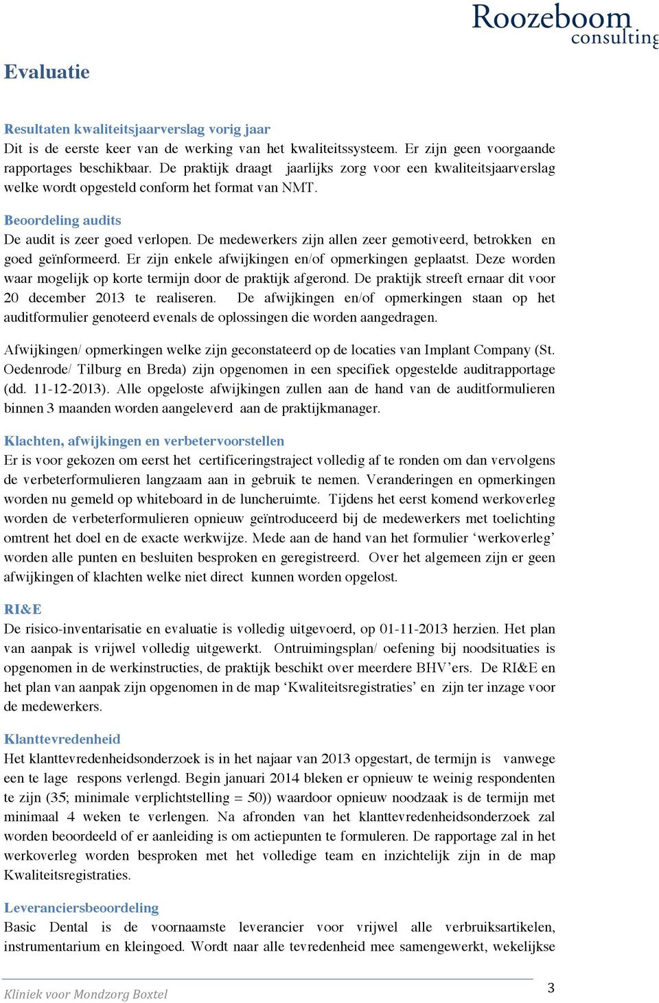 De medewerkers zijn allen zeer gemotiveerd, betrokken en goed geïnformeerd. Er zijn enkele afwijkingen en/of opmerkingen geplaatst.