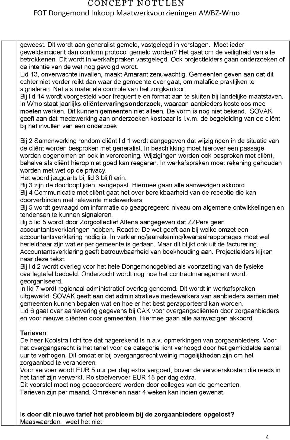 Gemeenten geven aan dat dit echter niet verder reikt dan waar de gemeente over gaat, om malafide praktijken te signaleren. Net als materiele controle van het zorgkantoor.