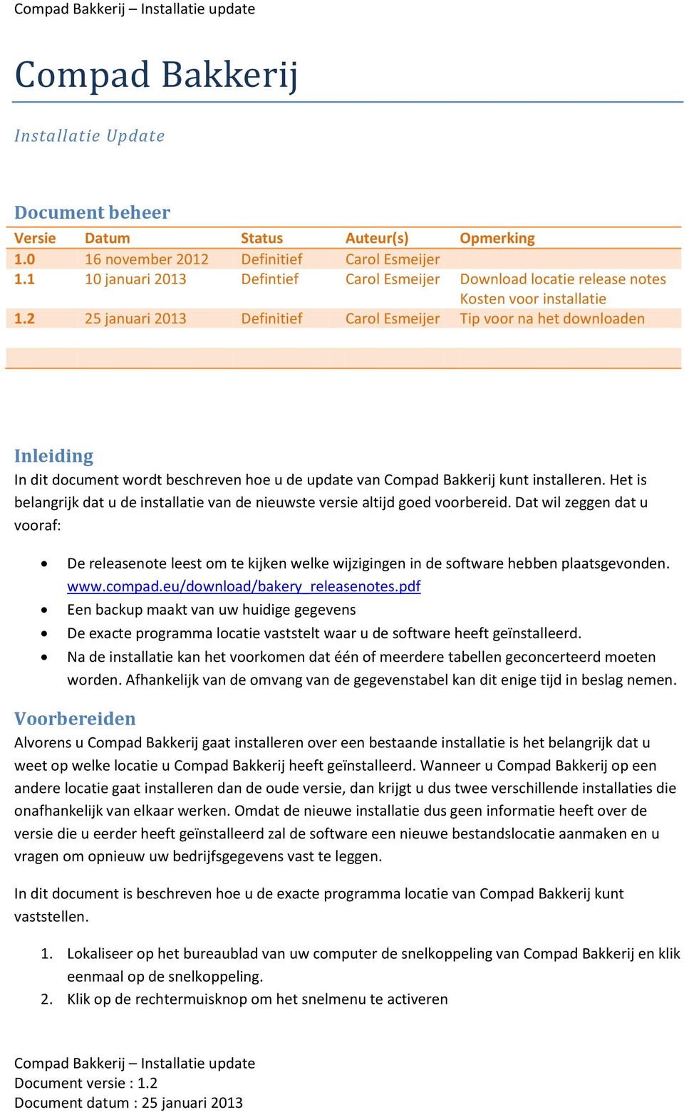 2 25 januari 2013 Definitief Carol Esmeijer Tip voor na het downloaden Inleiding In dit document wordt beschreven hoe u de update van Compad Bakkerij kunt installeren.