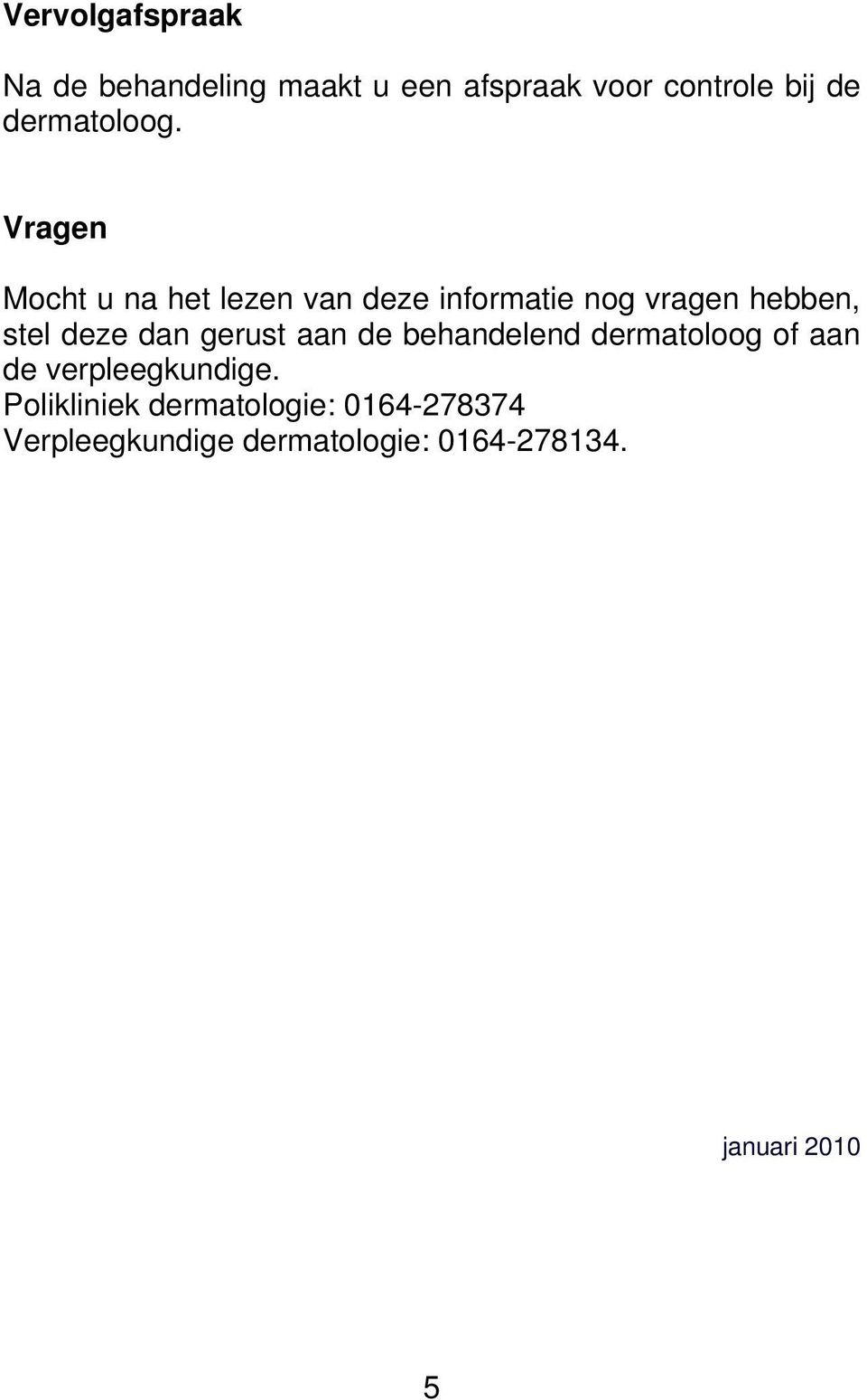 Vragen Mocht u na het lezen van deze informatie nog vragen hebben, stel deze dan