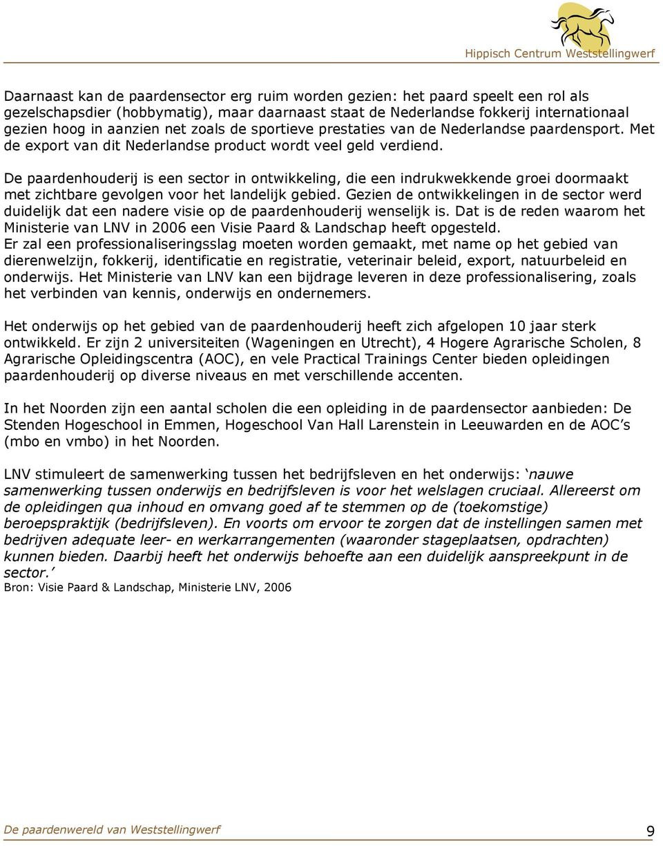 De paardenhouderij is een sector in ontwikkeling, die een indrukwekkende groei doormaakt met zichtbare gevolgen voor het landelijk gebied.