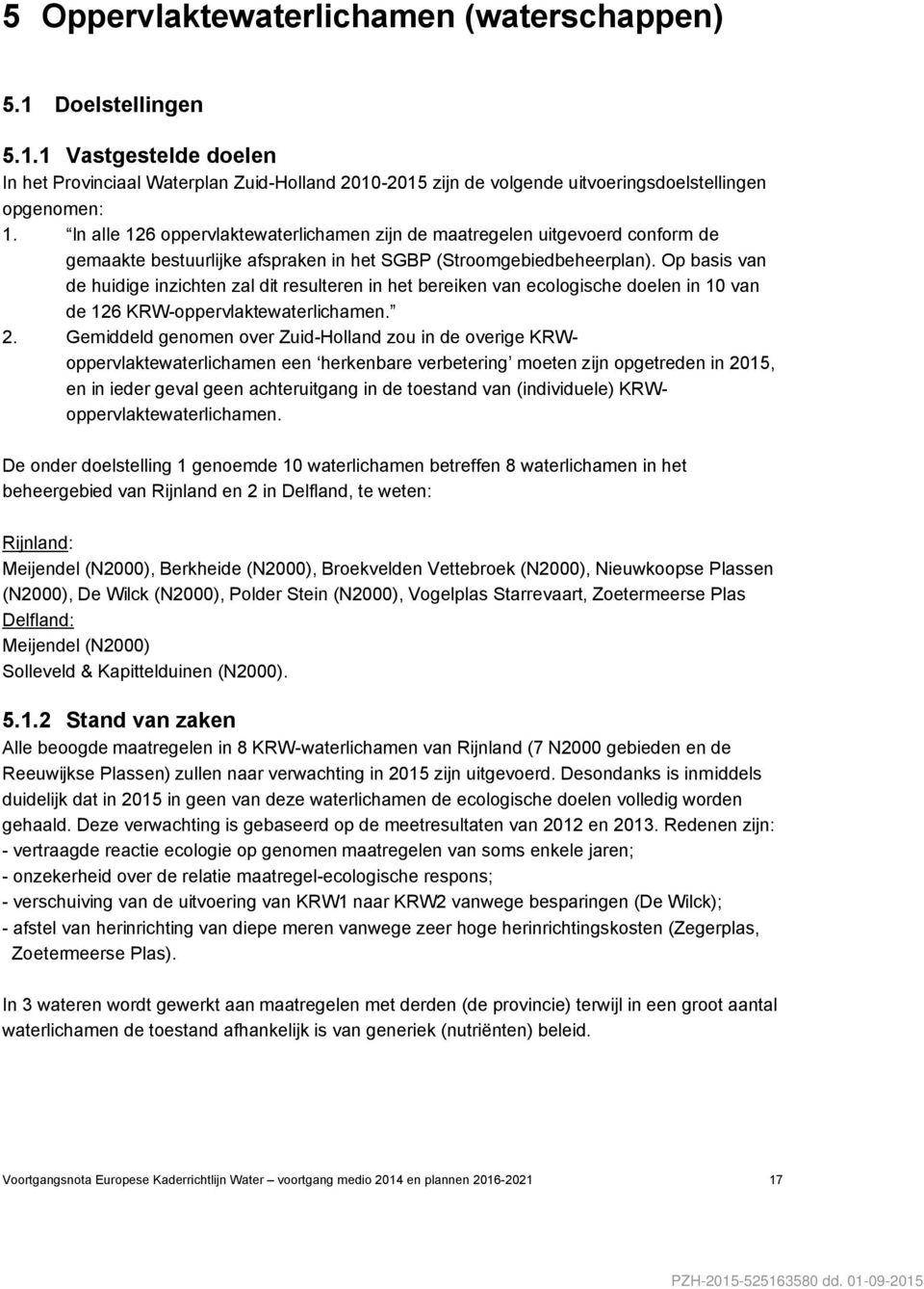 Op basis van de huidige inzichten zal dit resulteren in het bereiken van ecologische doelen in 10 van de 126 KRW-oppervlaktewaterlichamen. 2.