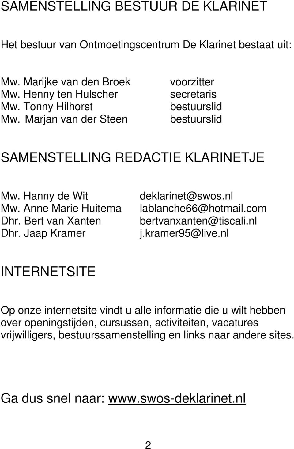 Jaap Kramer deklarinet@swos.nl lablanche66@hotmail.com bertvanxanten@tiscali.nl j.kramer95@live.