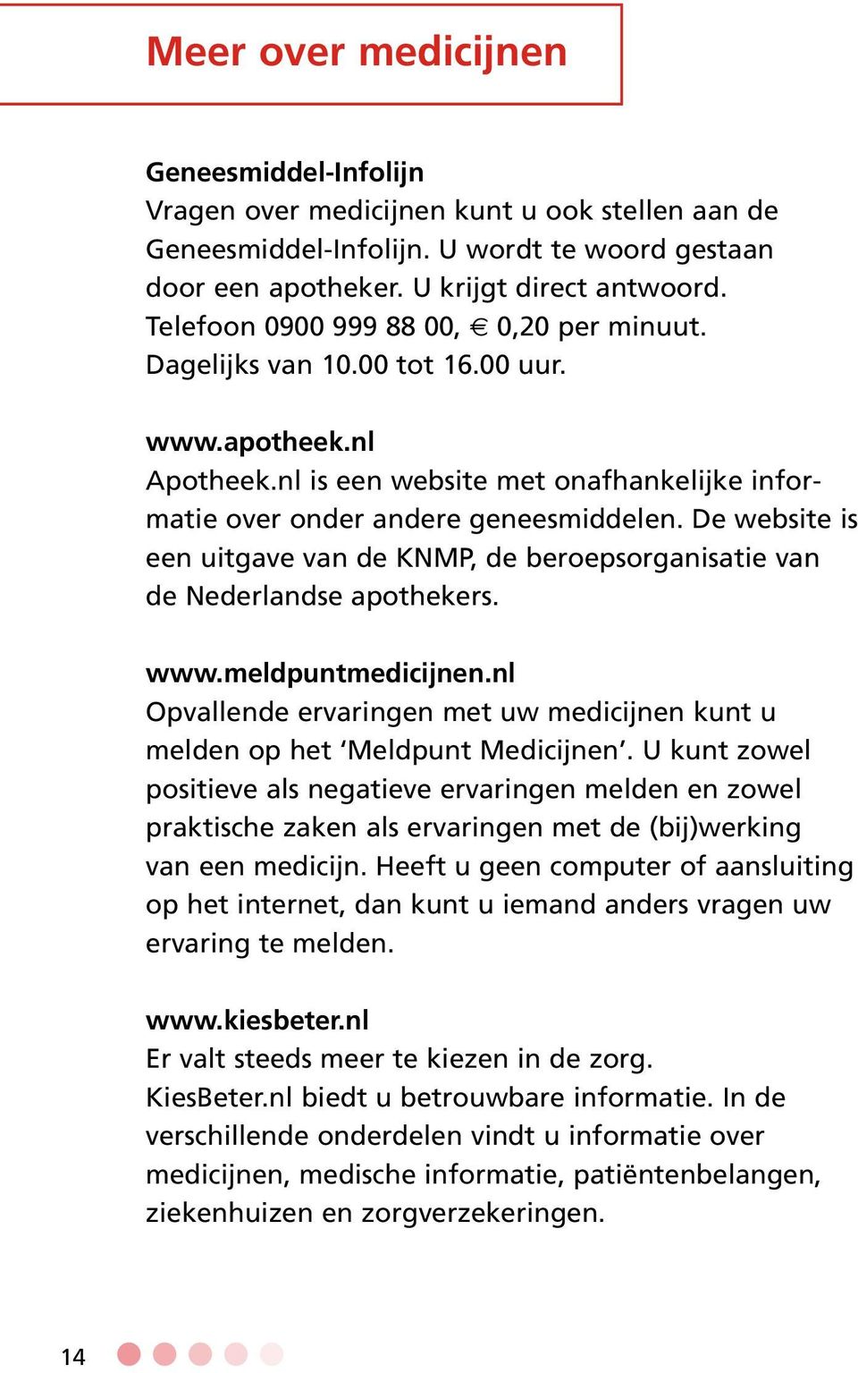 De website is een uitgave van de KNMP, de beroepsorganisatie van de Nederlandse apothekers. www.meldpuntmedicijnen.nl Opvallende ervaringen met uw medicijnen kunt u melden op het Meldpunt Medicijnen.