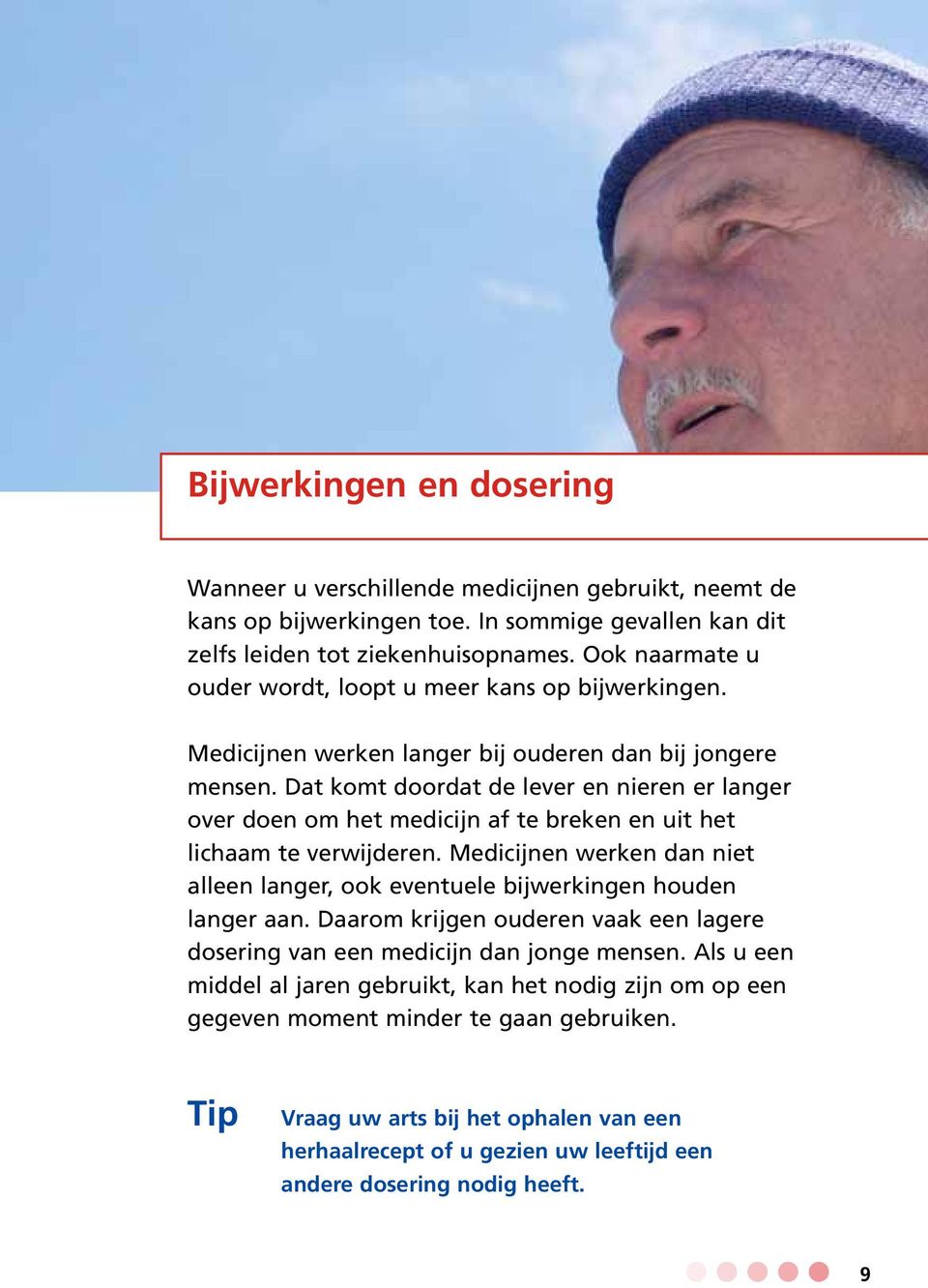 Dat komt doordat de lever en nieren er langer over doen om het medicijn af te breken en uit het lichaam te verwijderen.