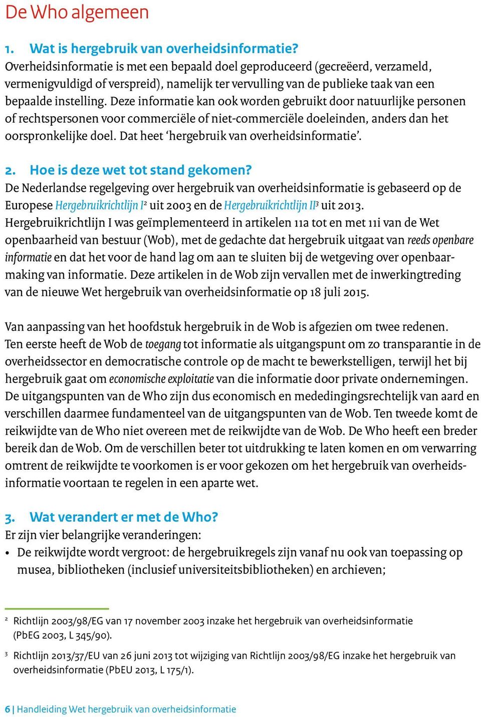 Deze informatie kan ook worden gebruikt door natuurlijke personen of rechtspersonen voor commerciële of niet-commerciële doeleinden, anders dan het oorspronkelijke doel.