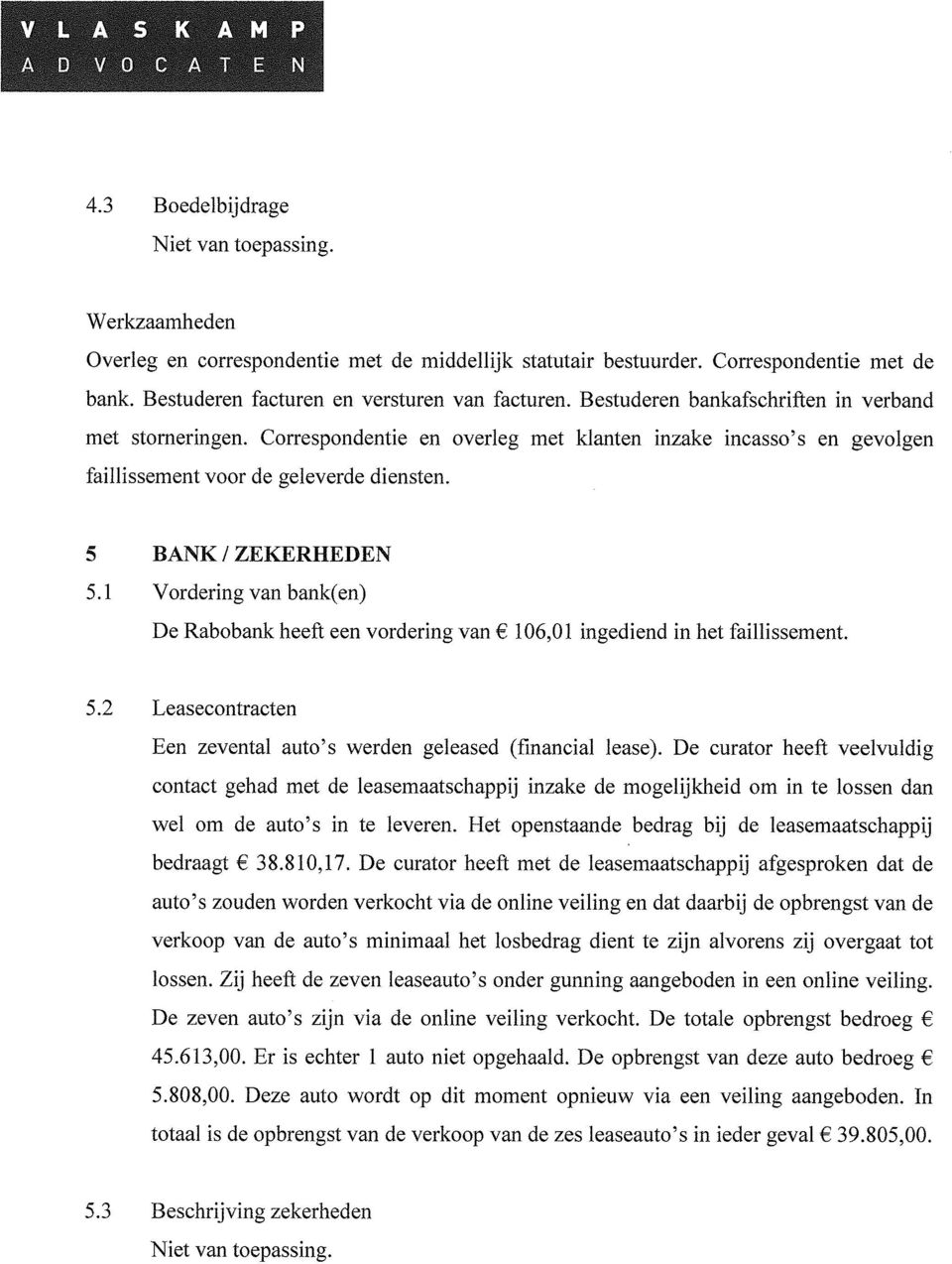 1 Vordering van bank(en) De Rabobank heeft een vordering van 106,01 ingediend in het faillissement. 5.2 Leasecontracten Een zevental auto's werden geleased (financial lease).