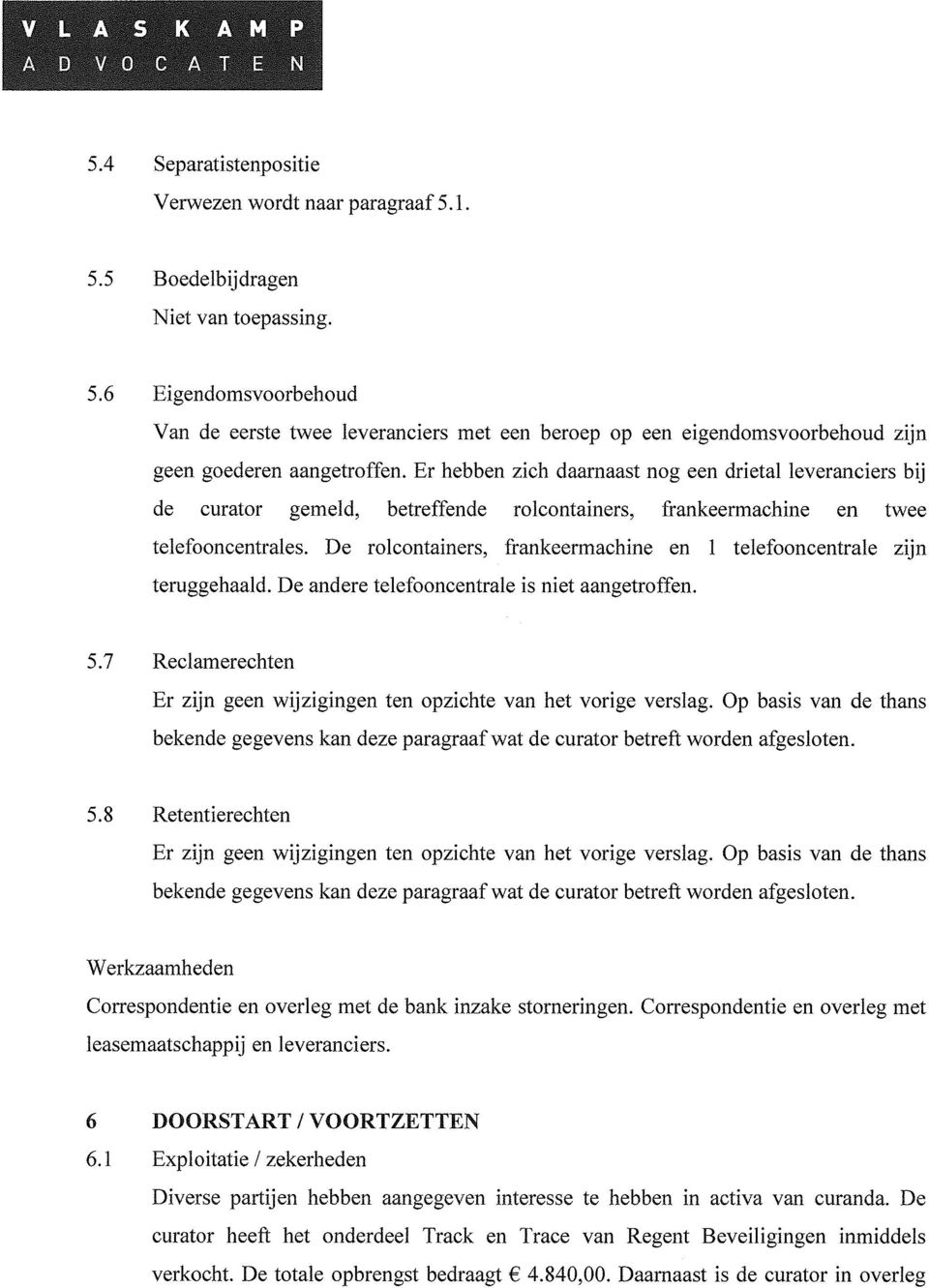 De rolcontainers, frankeermachine en 1 telefooncentrale zijn teruggehaald. De andere telefooncentrale is niet aangetroffen. 5.