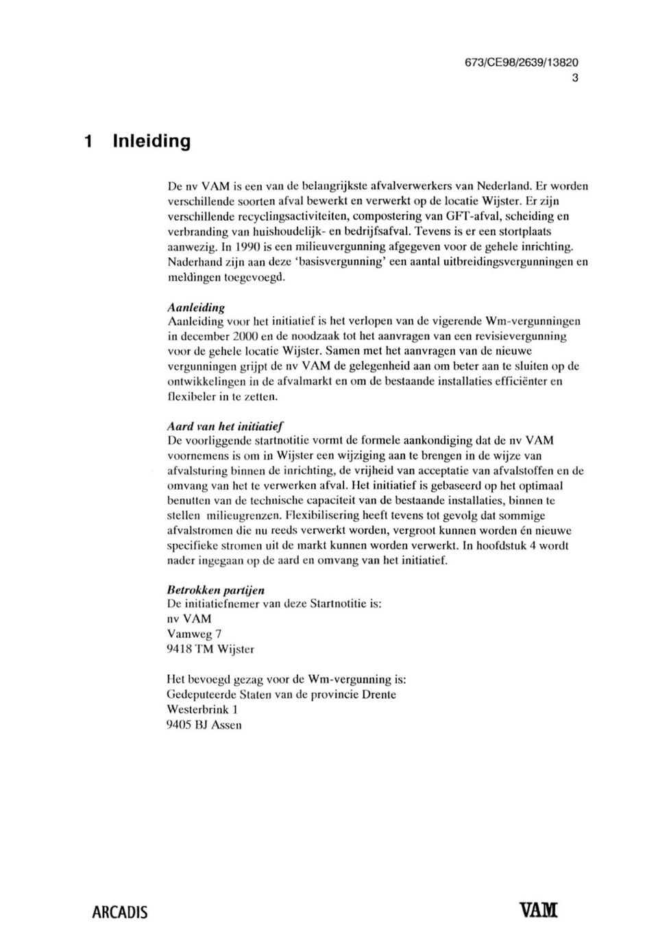 In 1990 is een milieuvergunning afgegeven voor de gehele inrichting. Naderhand zijn aan deze 'basisvergunning' een aantal uitbreidingsvergunningen en meldingen toegevoegd.