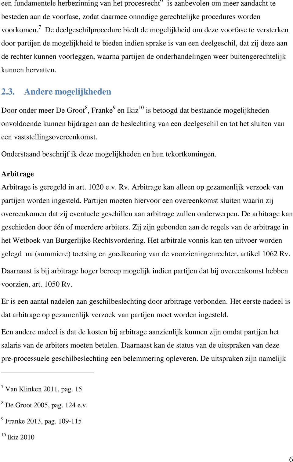 voorleggen, waarna partijen de onderhandelingen weer buitengerechtelijk kunnen hervatten. 2.3.