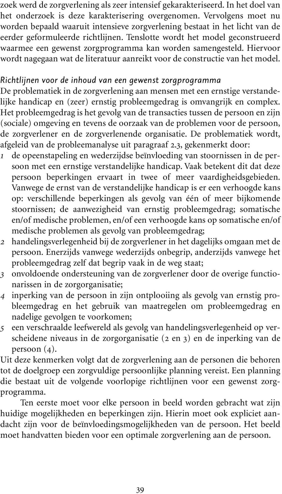 Tenslotte wordt het model geconstrueerd waarmee een gewenst zorgprogramma kan worden samengesteld. Hiervoor wordt nagegaan wat de literatuur aanreikt voor de constructie van het model.