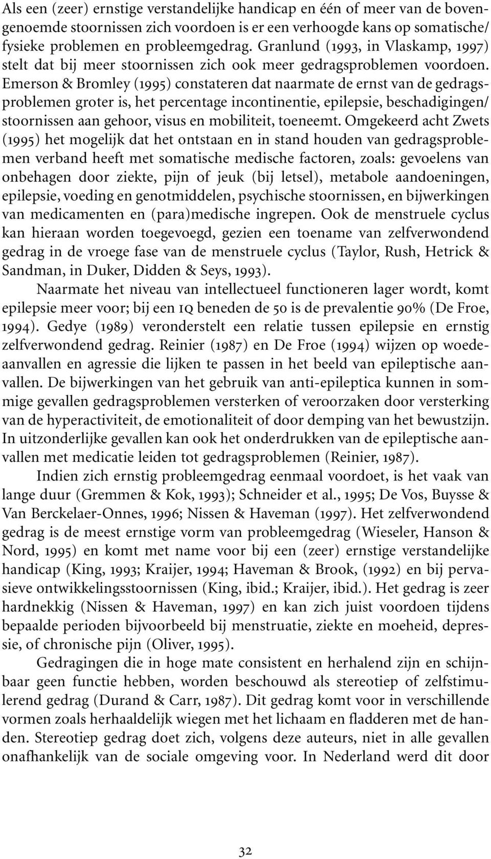 Emerson & Bromley (1995) constateren dat naarmate de ernst van de gedragsproblemen groter is, het percentage incontinentie, epilepsie, beschadigingen/ stoornissen aan gehoor, visus en mobiliteit,