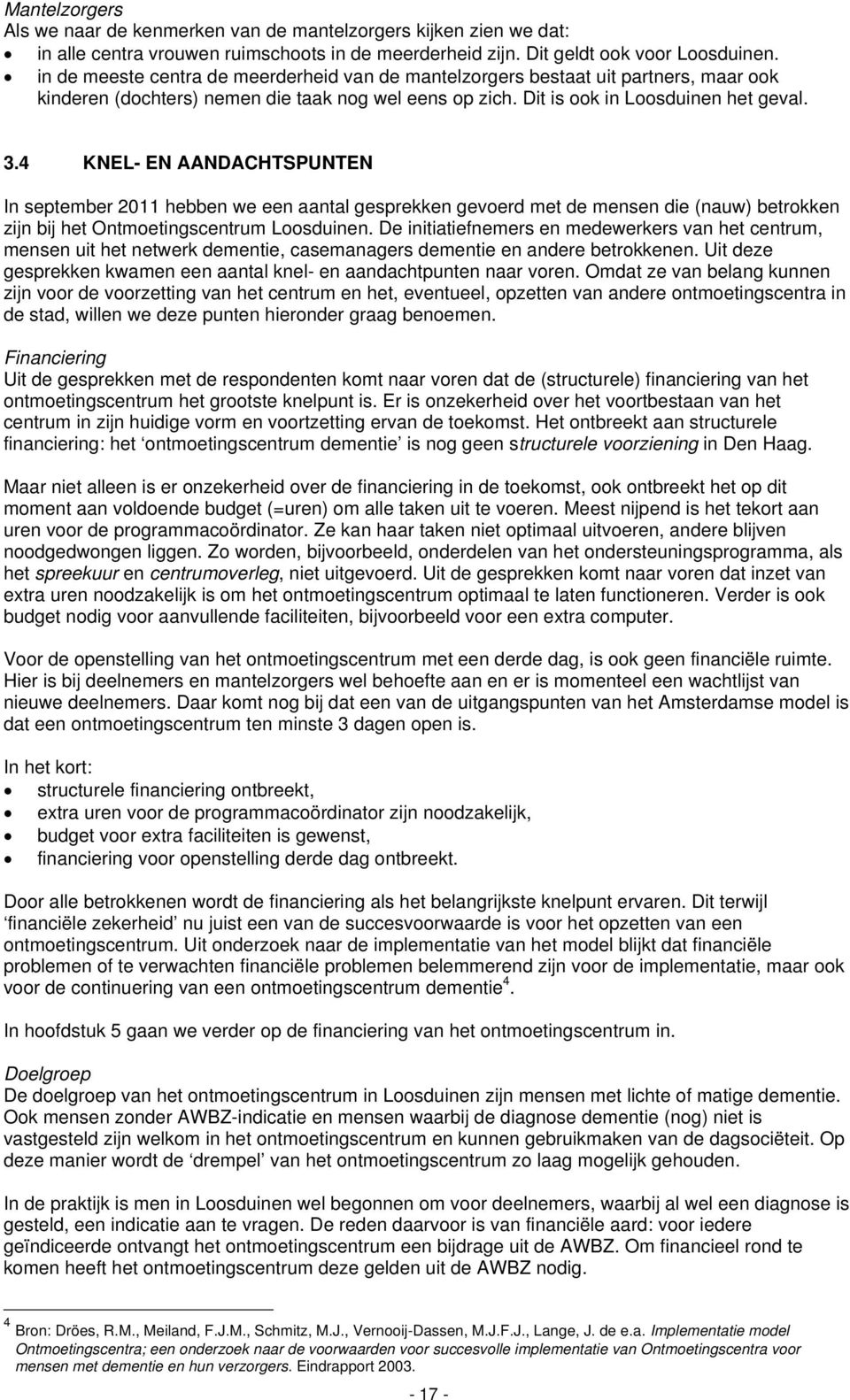 4 KNEL- EN AANDACHTSPUNTEN In september 2011 hebben we een aantal gesprekken gevoerd met de mensen die (nauw) betrokken zijn bij het Ontmoetingscentrum Loosduinen.