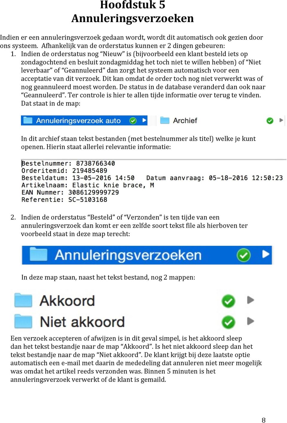 automatisch voor een acceptatie van dit verzoek. Dit kan omdat de order toch nog niet verwerkt was of nog geannuleerd moest worden. De status in de database veranderd dan ook naar Geannuleerd.