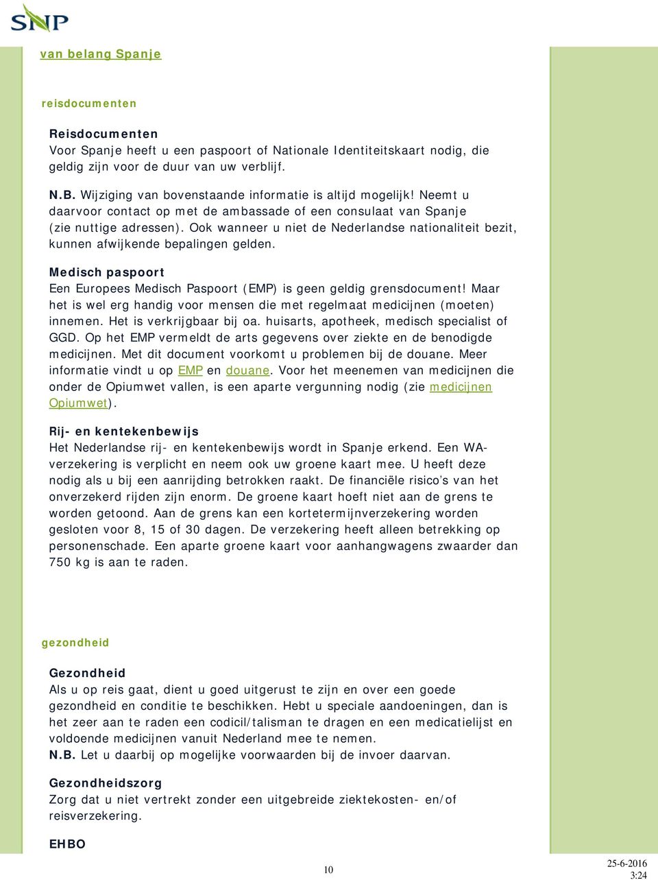 Ook wanneer u niet de Nederlandse nationaliteit bezit, kunnen afwijkende bepalingen gelden. Medisch paspoort Een Europees Medisch Paspoort (EMP) is geen geldig grensdocument!