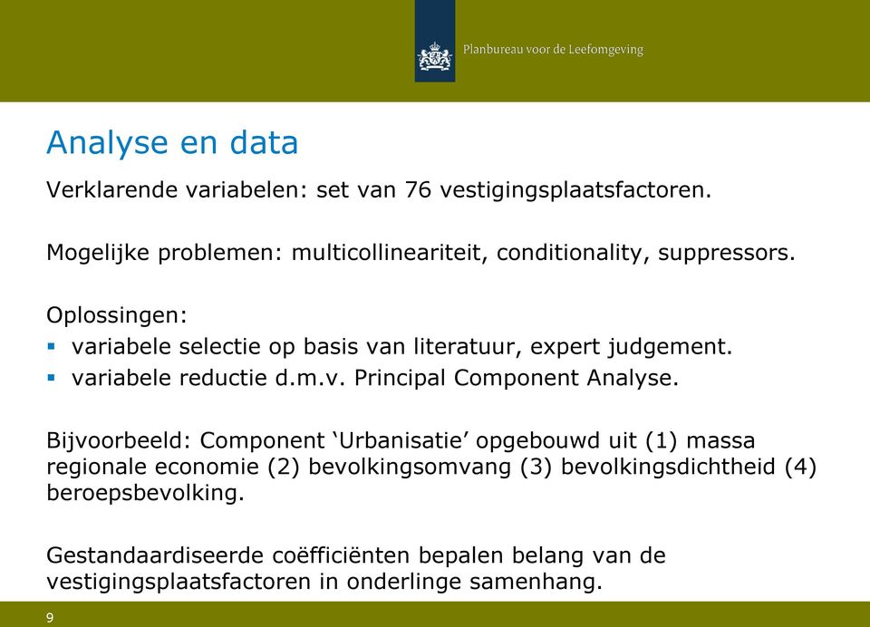 Oplossingen: variabele selectie op basis van literatuur, expert judgement. variabele reductie d.m.v. Principal Component Analyse.