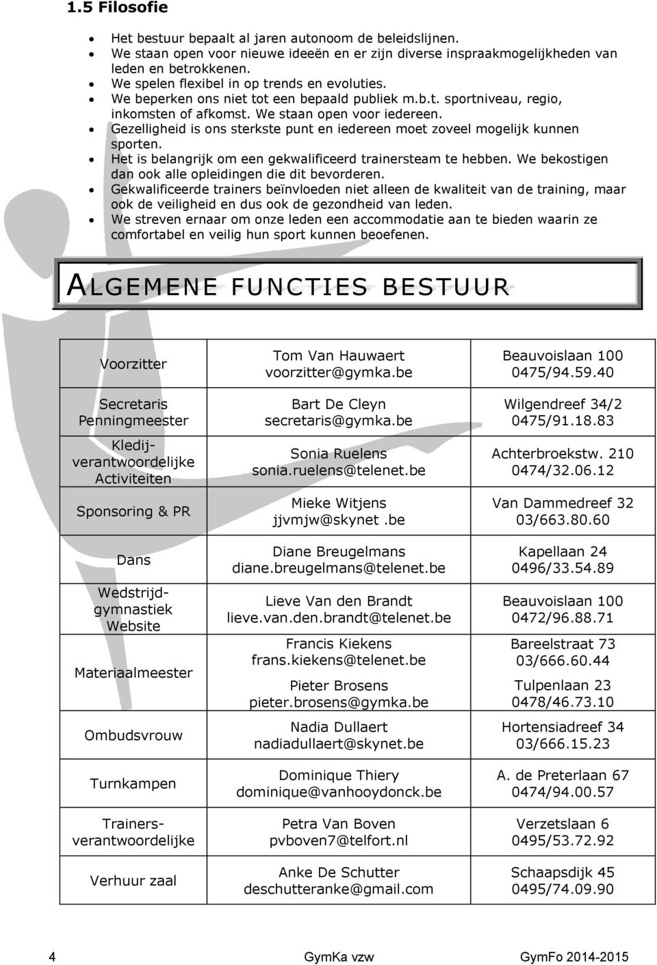 Gezelligheid is ons sterkste punt en iedereen moet zoveel mogelijk kunnen sporten. Het is belangrijk om een gekwalificeerd trainersteam te hebben.