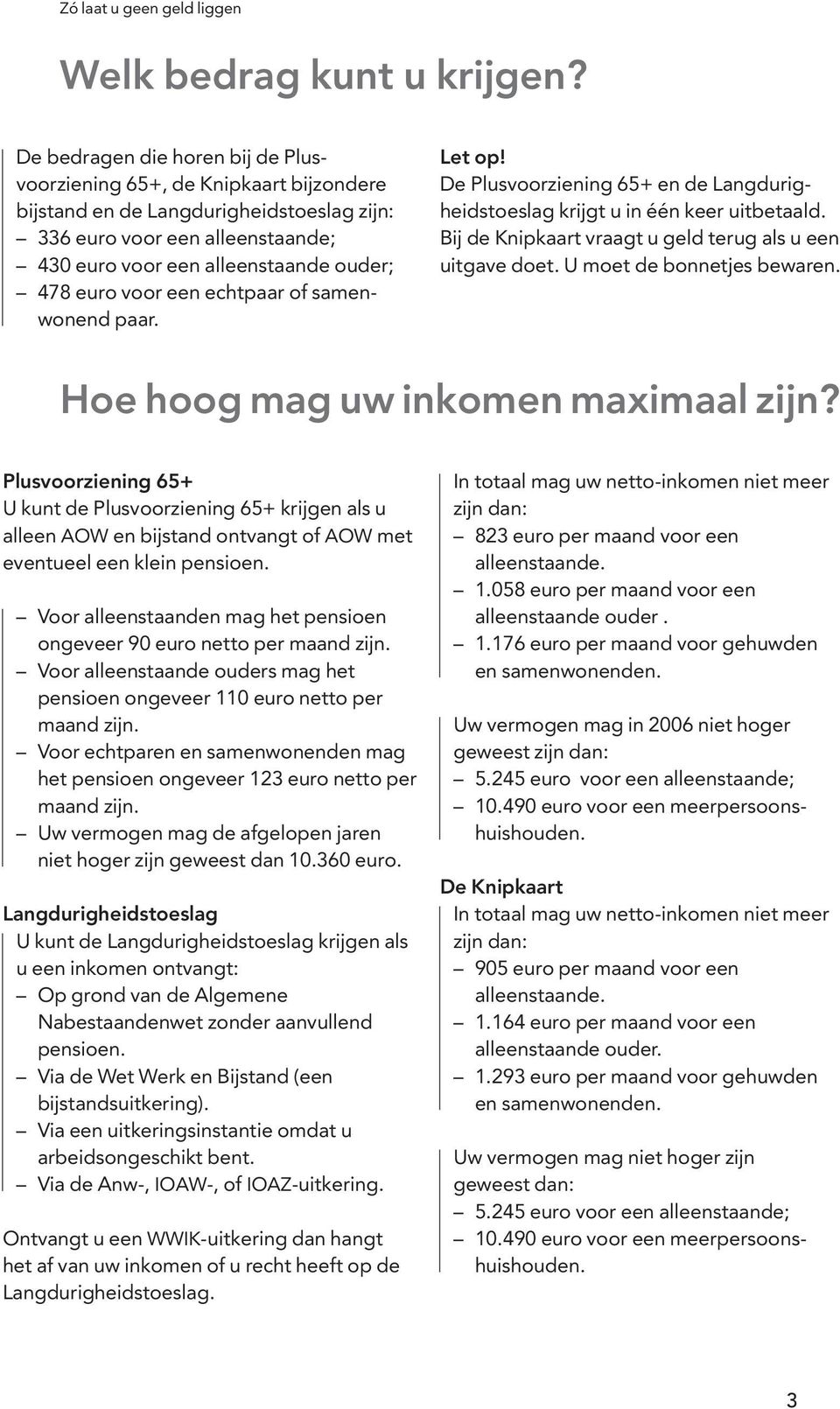 voor een echtpaar of samenwonend paar. Let op! De Plusvoorziening 65+ en de Langdurigheidstoeslag krijgt u in één keer uitbetaald. Bij de Knipkaart vraagt u geld terug als u een uitgave doet.