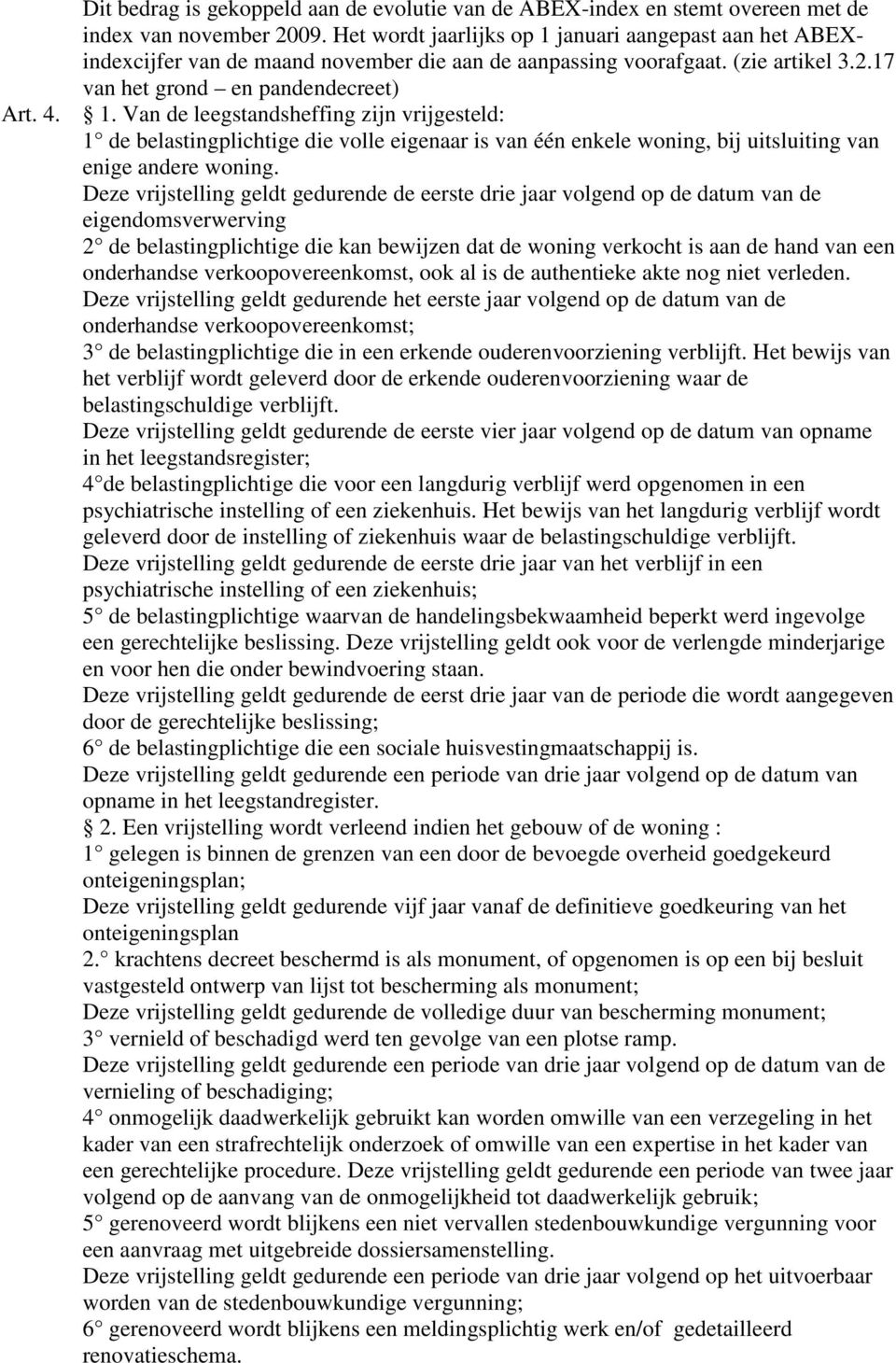 Deze vrijstelling geldt gedurende de eerste drie jaar volgend op de datum van de eigendomsverwerving 2 de belastingplichtige die kan bewijzen dat de woning verkocht is aan de hand van een onderhandse