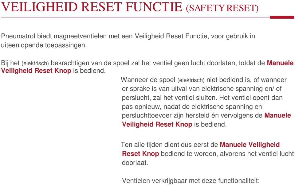 Wanneer de spoel (elektrisch) niet bediend is, of wanneer er sprake is van uitval van elektrische spanning en/ of perslucht, zal het ventiel sluiten.