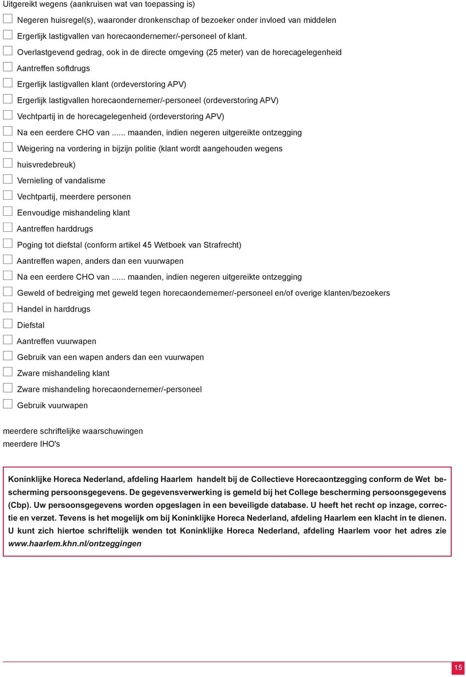 Overlastgevend gedrag, ook in de directe omgeving (25 meter) van de horecagelegenheid Aantreffen softdrugs Ergerlijk lastigvallen klant (ordeverstoring APV) Ergerlijk lastigvallen