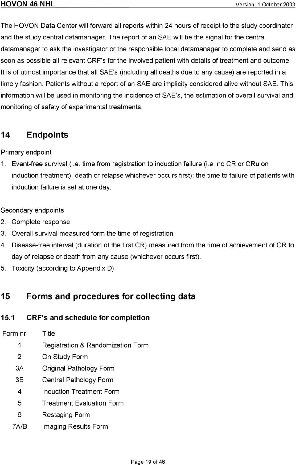 involved patient with details of treatment and outcome. It is of utmost importance that all SAE s (including all deaths due to any cause) are reported in a timely fashion.