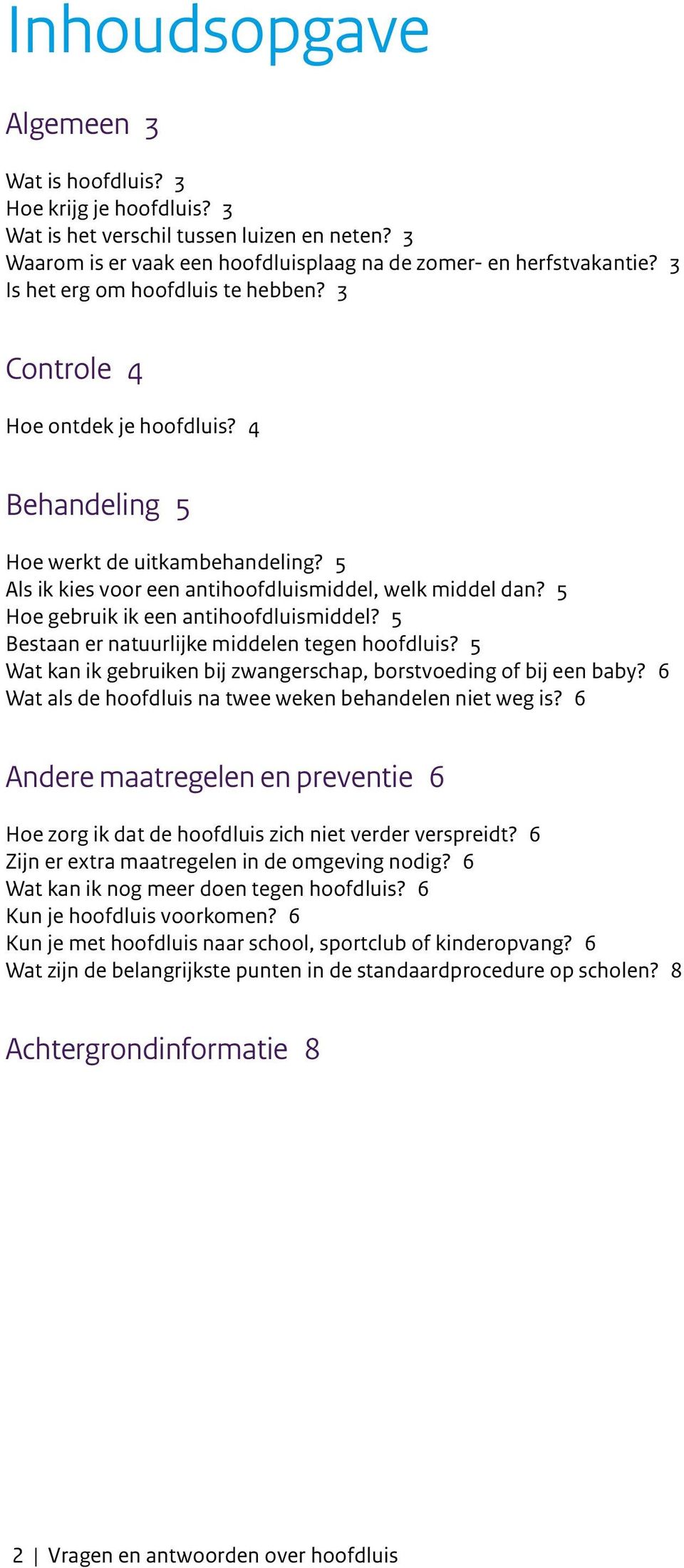 5 Hoe gebruik ik een antihoofdluismiddel? 5 Bestaan er natuurlijke middelen tegen hoofdluis? 5 Wat kan ik gebruiken bij zwangerschap, borstvoeding of bij een baby?