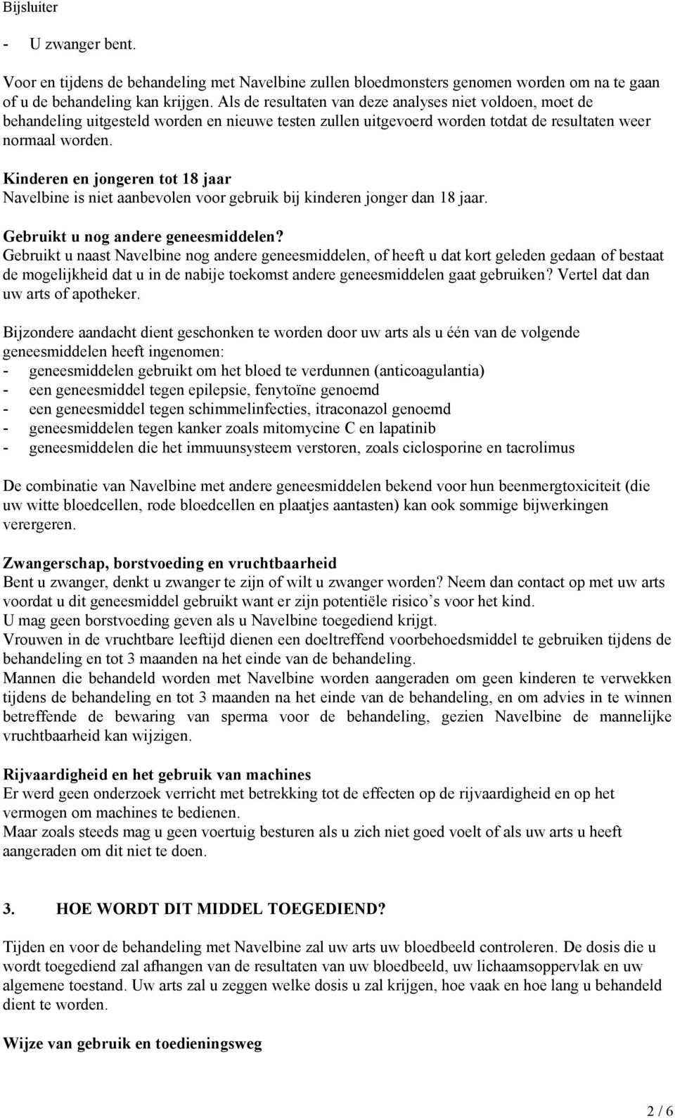 Kinderen en jongeren tot 18 jaar Navelbine is niet aanbevolen voor gebruik bij kinderen jonger dan 18 jaar. Gebruikt u nog andere geneesmiddelen?