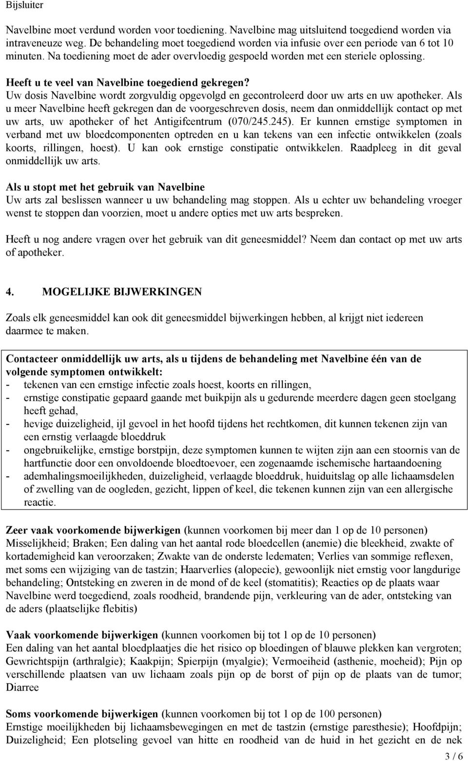 Heeft u te veel van Navelbine toegediend gekregen? Uw dosis Navelbine wordt zorgvuldig opgevolgd en gecontroleerd door uw arts en uw apotheker.