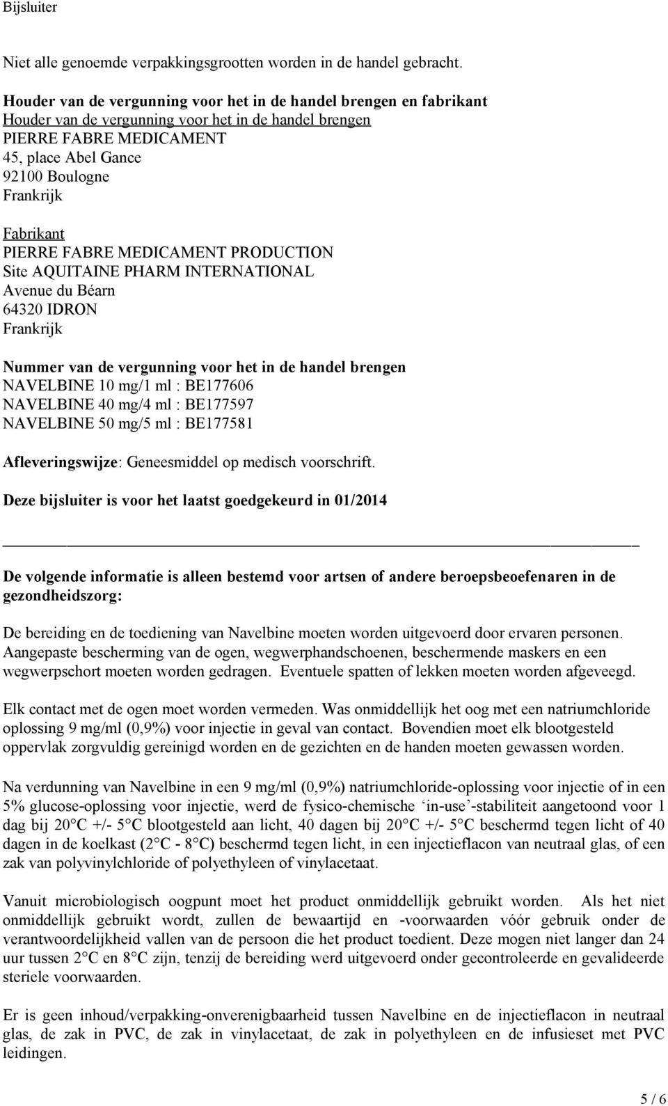 Fabrikant PIERRE FABRE MEDICAMENT PRODUCTION Site AQUITAINE PHARM INTERNATIONAL Avenue du Béarn 64320 IDRON Frankrijk Nummer van de vergunning voor het in de handel brengen NAVELBINE 10 mg/1 ml :